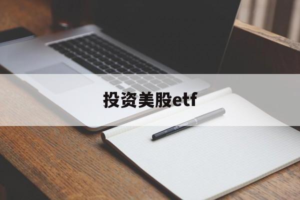 投资美股etf(投资美股ETFapp)