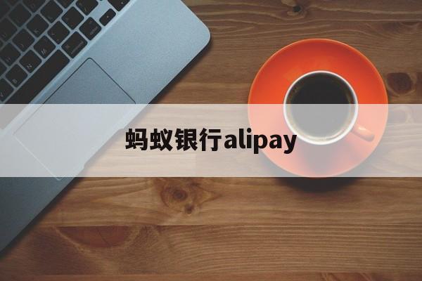 蚂蚁银行alipay(蚂蚁银行内地可以开户吗)