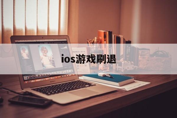 ios游戏刷退(苹果手机刷刷刷游戏)