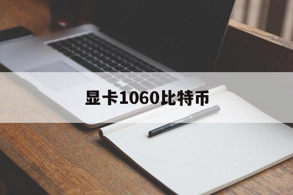 显卡1060比特币(没挖比特币之前显卡gtx1060多少钱)